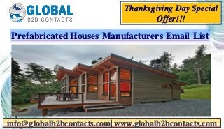 Prefabricated Houses Manufacturers Email List
info@globalb2bcontacts.com| www.globalb2bcontacts.com
Thanksgiving Day Special
Offer!!!
 