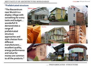 © akaidpl 2010. All Rights Reserved.
“Prefabricated structure
“The Bauzentrum
near Munich is a
display village with
something for every
taste and budget...
wonderful! It
demonstrates a
range of
prefabricated
structure
approaches and
style choices from
different
manufacturers...
excellent quality,
energy performance
and value for
money are common
to all the products.”
DaVinci Haus
Elk
Gruber
Baufritz Rubner
Huf Haus The Energy Centre
Rubner
 