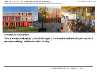 © akaidpl 2010. All Rights Reserved.
Gymnasium-Amsterdam
“This is a temporarily sited school building that is moveable and most importantly of a
permament design and construction quality.”
 