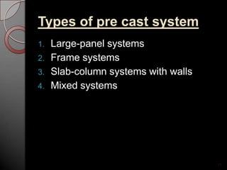 Types of pre cast system
1. Large-panel systems
2. Frame systems
3. Slab-column systems with walls
4. Mixed systems
11
 