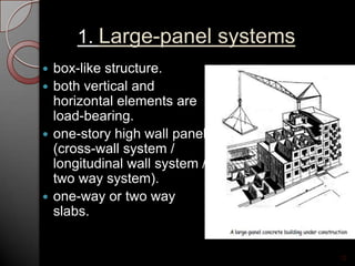  box-like structure.
 both vertical and
horizontal elements are
load-bearing.
 one-story high wall panels
(cross-wall system /
longitudinal wall system /
two way system).
 one-way or two way
slabs.
12
1. Large-panel systems
 
