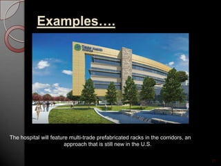Examples….
25
The hospital will feature multi-trade prefabricated racks in the corridors, an
approach that is still new in the U.S.
 