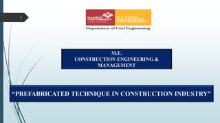 1
M.E.
CONSTRUCTION ENGINEERING &
MANAGEMENT
“PREFABRICATED TECHNIQUE IN CONSTRUCTION INDUSTRY”
 