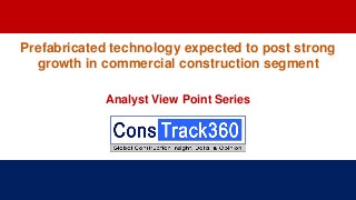 Prefabricated technology expected to post strong
growth in commercial construction segment
Analyst View Point Series
 