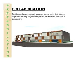 PREFABRICATION
Prefabricated construction is a new technique and is desirable for
large scale housing programmes, yet this...