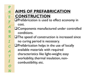 AIMS OF PREFABRICATION
CONSTRUCTION
Prefabrication is used to effect economy in
costcost.
Components manufactured under co...