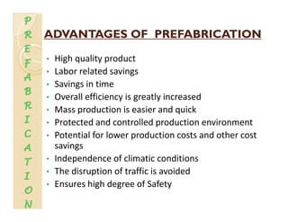ADVANTAGES OF PREFABRICATIONADVANTAGES OF PREFABRICATION
• High quality product
L b l t d i• Labor related savings
• Savin...