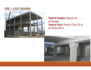 Typical shapes: Square or
rectangle
Typical sizes: From 12 by 12 in.
to 24 by 48 in
PRE – CAST BEAMS
 