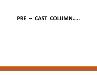 PRE – CAST COLUMN…..
 