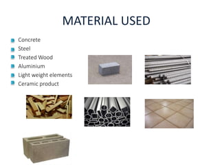 MATERIAL USED
Concrete
Steel
Treated Wood
Aluminium
Light weight elements
Ceramic product
 