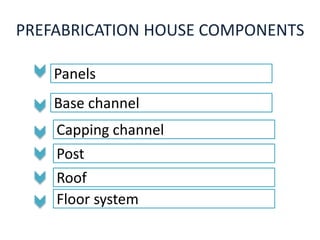 PREFABRICATION HOUSE COMPONENTS
Panels
Capping channel
Post
Roof
Floor system
Base channel
 