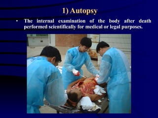 Autopsy The internal examination of the body after death performed scientifically for medical or legal purposes.  