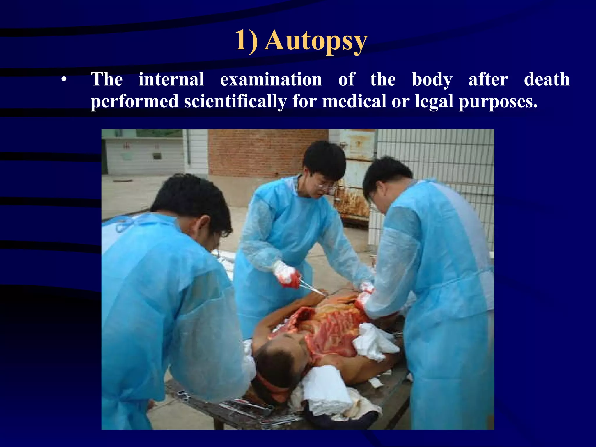 Autopsy The internal examination of the body after death performed scientifically for medical or legal purposes.  