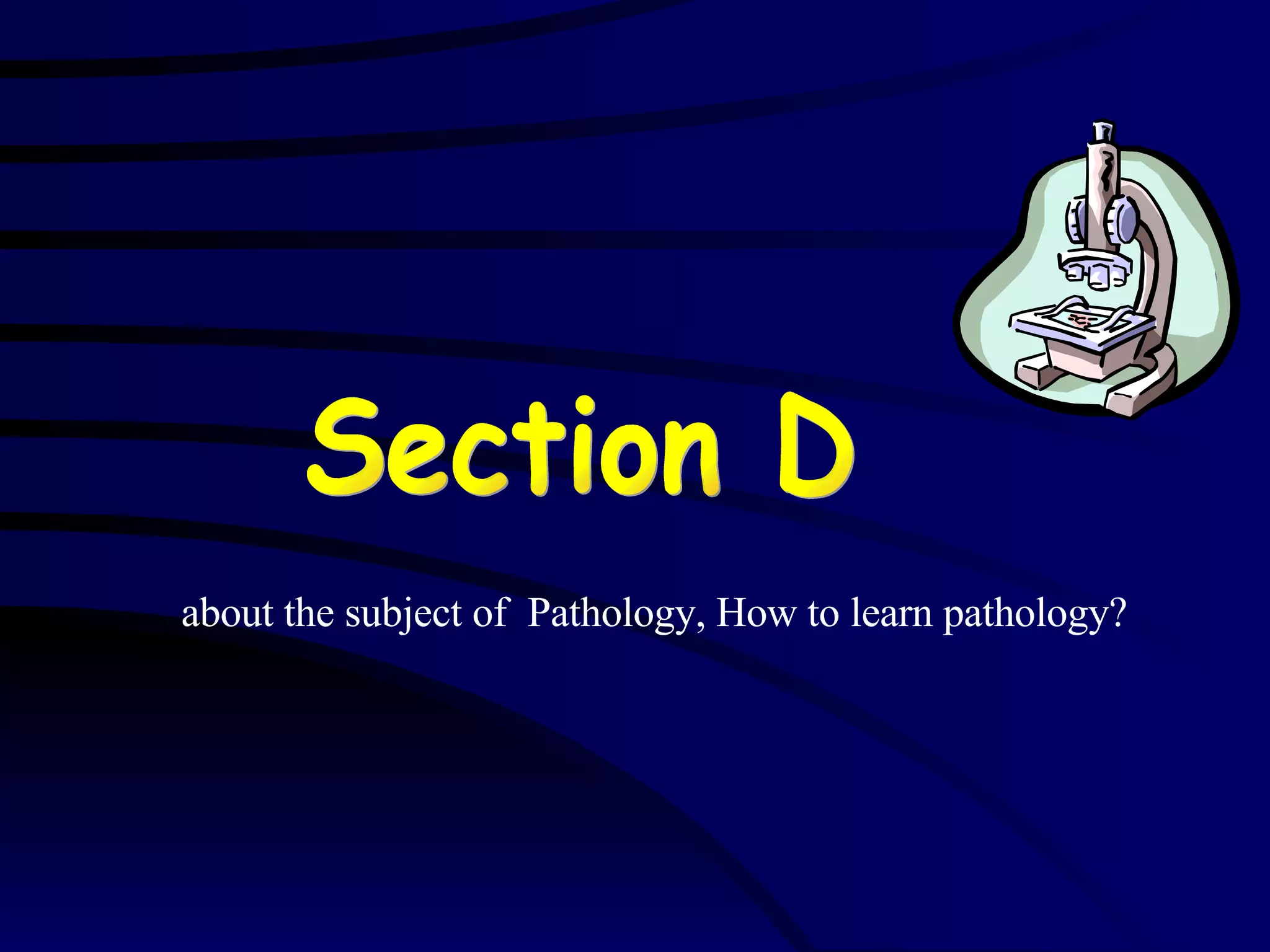 Section D about the subject of  Pathology, How to learn pathology? 