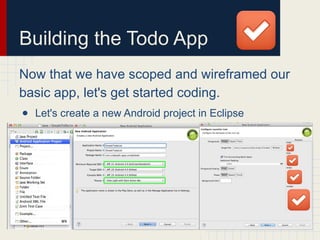 Building the Todo App
Now that we have scoped and wireframed our
basic app, let's get started coding.
● Let's create a new Android project in Eclipse
 
