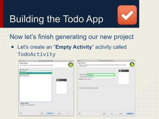 Building the Todo App
Now let’s finish generating our new project
● Let's create an “Empty Activity” activity called
TodoActivity
 