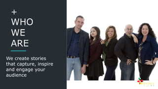 +
WHO
WE
ARE
We create stories
that capture, inspire
and engage your
audience
 