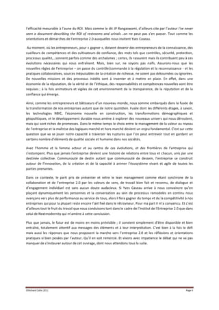 l’efficacité mesurable à l’aune du ROI. Mais comme le dit JP Rangaswami, d’ailleurs cite par l’auteur I've never
seen a document describing the ROI of restrooms and urinals ..on ne peut pas s’en passer. Tout comme les
orientations et démarches de l’entreprise 2.0 auxquelles nous invitent Yves Caseau.

 Au moment, où les entrepreneurs, pour « gagner », doivent devenir des entrepreneurs de la connaissance, des
cueilleurs de compétences et des cultivateurs de confiance, des mots tels que contrôles, sécurité, protection,
processus qualité,…sonnent parfois comme des archaïsmes ; certes, ils rassurent mais ils contribuent peu à ces
évolutions nécessaires qui nous entraînent. Mais, bien sur, ne soyons pas naïfs. Assurons-nous que les
nouvelles règles de l’entreprise – on passe du contrôle/commande à la régulation et la reconnaissance - et les
pratiques collaboratives, sources inépuisables de la création de richesse, ne soient pas détournées ou ignorées.
De nouvelles missions et des processus inédits sont à inventer et à mettre en place. En effet, dans une
économie de la réputation, de la vérité et de l’éthique, des responsabilités et compétences nouvelles vont être
requises ; à la fois animateurs et vigiles de cet environnement de la transparence, de la réputation et de la
confiance qui émerge.

Ainsi, comme les entrepreneurs et bâtisseurs d’un nouveau monde, nous somme embarqués dans la fusée de
la transformation de nos entreprises autant que de notre quotidien. Fusée dont les différents étages, à savoir,
les technologies NBIC, l’économie nouvelle en construction, les transformations démographiques et
géopolitiques, et le développement durable nous amène à explorer des nouveaux univers qui nous déroutent,
mais qui sont riches de promesses. Dans le même temps le choix entre le management de la valeur au niveau
de l’entreprise et la maîtrise des logiques marché et hors marché devient un enjeu fondamental. C'est sur cette
question que va se jouer notre capacité à traverser les ruptures que l’on peut entrevoir tout en gardant un
certains nombre d’éléments de qualité sociale et humaine dans nos sociétés.

Avec l’homme et la femme acteur et au centre de ces évolutions, et des frontières de l’entreprise qui
s’estompent. Plus que jamais l’entreprise devient une histoire de relations entre tous et chacun, unis par une
destinée collective. Communauté de destin autant que communauté de dessein, l’entreprise se construit
autour de l’innovation, de la création et de la capacité à animer l’écosystème vivant et agile de toutes les
parties prenantes.

Dans ce contexte, le parti pris de présenter et relire le lean management comme étant synchrone de la
collaboration et de l’entreprise 2.0 par les valeurs de sens, de travail bien fait et reconnu, de dialogue et
d’engagement individuel est sans aucun doute audacieux. Si Yves Caseau arrive à nous convaincre qu’en
plaçant dynamiquement les personnes et la conversation au sein de processus remodelés en continu nous
avançons vers plus de performance au service de tous, alors il fera gagner du temps et de la compétitivité à nos
entreprises qui pour la plupart reste encore l’œil fixé dans le rétroviseur. Pour ma part il m’a convaincu. Et c’est
d’ailleurs tout le fruit du travail que nous conduisons tant dans le cadre de l’Institut de l’Entreprise 2.0 que dans
celui de Nextmodernity qui m’amène à cette conclusion.

Plus que jamais, le futur est de moins en moins prévisible ; il convient simplement d’être disponible et bien
entraîné, totalement attentif aux messages des éléments et à leur interprétation. C’est bien à la fois le défi
mais aussi les réponses que nous proposent la marche vers l’entreprise 2.0 et les réflexions et orientations
pratiques si bien posées par l’auteur. Qu’il en soit remercié. Et vivons avec impatience le débat qui ne va pas
manquer de s’instaurer autour de cet ouvrage, dont nous attendons tous la suite.




©Richard Collin 2011                                                                                            Page 4
 