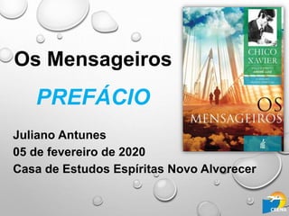 PREFÁCIO
Juliano Antunes
05 de fevereiro de 2020
Casa de Estudos Espíritas Novo Alvorecer
Os Mensageiros
 