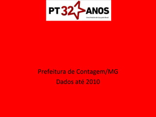 Gestão Marília – PT Prefeitura de Contagem/MG Dados até 2010 