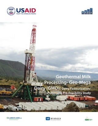 Geothermal Milk
Processing- Geo-Mega
Dairy (GMD): Dairy Pasteurization/
Processing Pre-feasibility Study
 