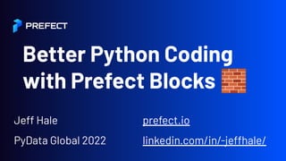 Better Python Coding
with Prefect Blocks 🧱
Jeff Hale prefect.io
PyData Global 2022 linkedin.com/in/-jeffhale/
 