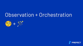 Observation + Orchestration
🧐 + 🪄
 