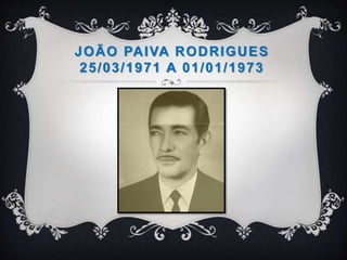 JOÃO PAIVA RODRIGUES
25/03/1971 A 01/01/1973
 