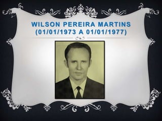 WILSON PEREIRA MARTINS
(01/01/1973 A 01/01/1977)
 