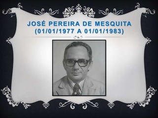 JOSÉ PEREIRA DE MESQUITA
(01/01/1977 A 01/01/1983)
 