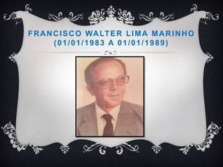 FRANCISCO WALTER LIMA MARINHO
(01/01/1983 A 01/01/1989)
 