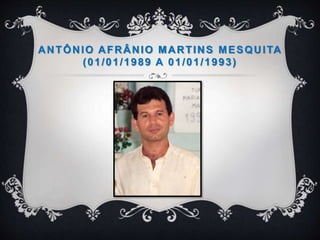 ANTÔNIO AFRÂNIO MARTINS MESQUITA
(01/01/1989 A 01/01/1993)
 