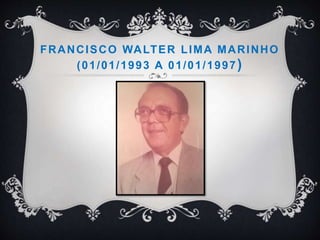 FRANCISCO WALTER LIMA MARINHO
(01/01/1993 A 01/01/1997)
 
