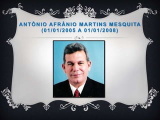 ANTÔNIO AFRÂNIO MARTINS MESQUITA
(01/01/2005 A 01/01/2008)
 