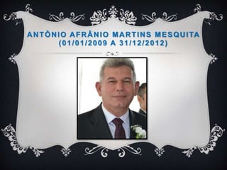 ANTÔNIO AFRÂNIO MARTINS MESQUITA
(01/01/2009 A 31/12/2012)
 