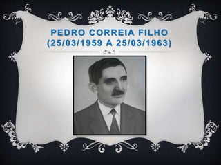 PEDRO CORREIA FILHO
(25/03/1959 A 25/03/1963)
 