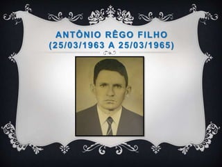 ANTÔNIO RÊGO FILHO
(25/03/1963 A 25/03/1965)
 