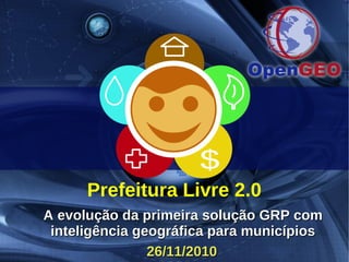 Prefeitura Livre 2.0
A evolução da primeira solução GRP com
 inteligência geográfica para municípios
                26/11/2010
 