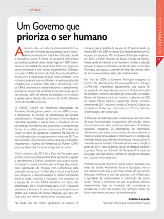 ARTIGO




                                                                                                                              MAIS HUMANA E JUSTA
  Um Governo que
  prioriza o ser humano
A
          raçatuba deu um salto de desenvolvimento hu-        começar pela ampliação de equipes do Programa Saúde da
          mano em 24 meses da atual gestão. Isso ficou evi-   Família (PSF). Em 2009, tínhamos 22 e hoje contamos com 35
          dente sobretudo em três áreas: Educação, Saúde      equipes. Em apoio ao PSF, o Governo Municipal implantou,
e Assistência Social. À frente da secretaria responsável      em 2010, o NASF (Núcleo de Apoio à Saúde da Família).           37
por políticas públicas desta última, logo em 2009 identi-     Nessa tarefa de valorizar o ser humano e facilitar a vida das
camos a necessidade de reestruturar todos os programas        pessoas, ampliamos os horários de atendimento da Farmácia
sociais existentes e criar novos equipamentos. Começa-        Municipal, que passou a atender em finais de semana, além
mos pelos CRAS (Centros de Referência de Assistência          de termos aumentado a oferta de medicamentos.
Social), com a implantação de duas novas unidades – uma
no bairro Jussara e outra no Rosele - e reestruturação das    No final de 2009, o Governo Municipal inaugurou o
unidades que já existiam (São José e Umuarama). Com           Centro de Atendimento Psicossocial-Álcool e Drogas
os CRAS, ampliamos e descentralizamos o atendimento,          (CAPS-AD), importante equipamento que auxilia na
levando os serviços de proteção social básica para perto      recuperação de dependentes químicos. A Administração
das pessoas, além de termos consolidado no município          fez também a reforma completa de cinco UBSs (Unidades
a gestão plena, dentro das normas do SUAS (Sistema            Básicas de Saúde) e está por concluir a reforma da UBS
Único de Assistência Social).                                 do bairro Nossa Senhora Aparecida. Neste primeiro
                                                              semestre de 2011, estamos vendo o Centro Cirúrgico do
O CREAS (Centro de Referência Especializado de                Hospital da Mulher ser reformado e o Pronto Socorro
Assistência Social) ganhou prédio novo em 2009 e passou       Odontológico ser construído.
a desenvolver os serviços de atendimento de medidas
socioeducativas (Prestação de Serviços à Comunidade e         A Educação também teve altos investimentos em dois anos
Liberdade Assistida) e atendimento a indivíduos vítimas       da atual Administração. Inauguramos três escolas, sendo
de violência. No mesmo ano, assumimos o compromisso           duas na zona rural, além de termos reformado 19 unidades
de tirar da condição precária e desumana 38 famílias que      escolares; instalamos 26 laboratórios de informática;
viviam no Beco da Esperança. Investimos R$ 650 mil na         oferecemos para todos os estudantes da rede uniformes e
conclusão das obras e inauguramos em março de 2010, no        material escolar de qualidade; e reformulamos o cardápio da
bairro Rosele, o Condomínio Vitória. Naquele ano também       merenda escolar para oferecer alimentação mais saudável. A
implantamos o Centro de Referência da Mulher (CRM)            merenda escolar também foi levada para os alunos da EJA, a
Josymary Aparecida Carranza, inaugurado em maio.              partir de 2011. Não podemos deixar de destacar também
                                                              o projeto “Fazer em Cantos”, da Secretaria Municipal de
Outra conquista de 2010 foi a Casa de Passagem para           Educação, que representou o Brasil em congresso realizado
acolher crianças e adolescentes. Para aprimorar e agilizar    em Cuba no início deste ano.
o atendimento a famílias vulneráveis dos quatro cantos
da cidade, firmamos convênio com a Avape (Associação          Poderíamos ainda descrever outras ações realizadas nas
para Valorização de Pessoas com Deficiência) para             áreas de Saúde, Assistência Social e Educação, mas o
prestação de serviços na Assistência Social e na Saúde.       que narramos até aqui é uma boa mostra do que temos
Isso propiciou a descentralização e melhor articulação        feito para melhorar a vida das pessoas, com ênfase para
entre as áreas, incluindo a Educação. Um exemplo: se          a igualdade de oportunidade e promoção da justiça
a equipe de um dos CRAS identificar um idoso não              social. Temos a convicção de que as políticas públicas
alfabetizado, ele é encaminhado para a EJA (Educação          desenvolvidas hoje no município são consistentes e
de Jovens e Adultos). E assim vamos promovendo uma            duradouras, e por isso mesmo nos sentimos felizes de
gestão que trabalha de forma integrada, que atua em           fazer parte desse processo de transformação.
rede, para um melhor atendimento da população.
                                                                                                     Cidinha Lacerda
Na Saúde, não são menos significativos os avanços. A                           Secretária Municipal de Assistência Social
 