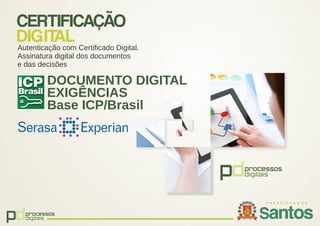 CERTIFICAÇÃO
DIGITALAutenticação com Certicado Digital.
Assinatura digital dos documentos
e das decisões
DOCUMENTO DIGITAL
EXIGÊNCIAS
Base ICP/Brasil
pdprocessos
digitais
pdprocessos
digitais
 