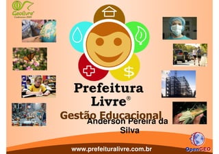 Gestão Educacional
     Anderson Pereira da
                 Silva

  www.prefeituralivre.com.br
 