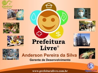 Anderson Pereira da Silva
   Gerente de Desenvolvimento


    www.prefeituralivre.com.br
 