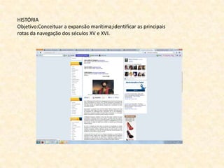 HISTÓRIA
Objetivo:Conceituar a expansão marítima;identificar as principais
rotas da navegação dos séculos XV e XVI.
 