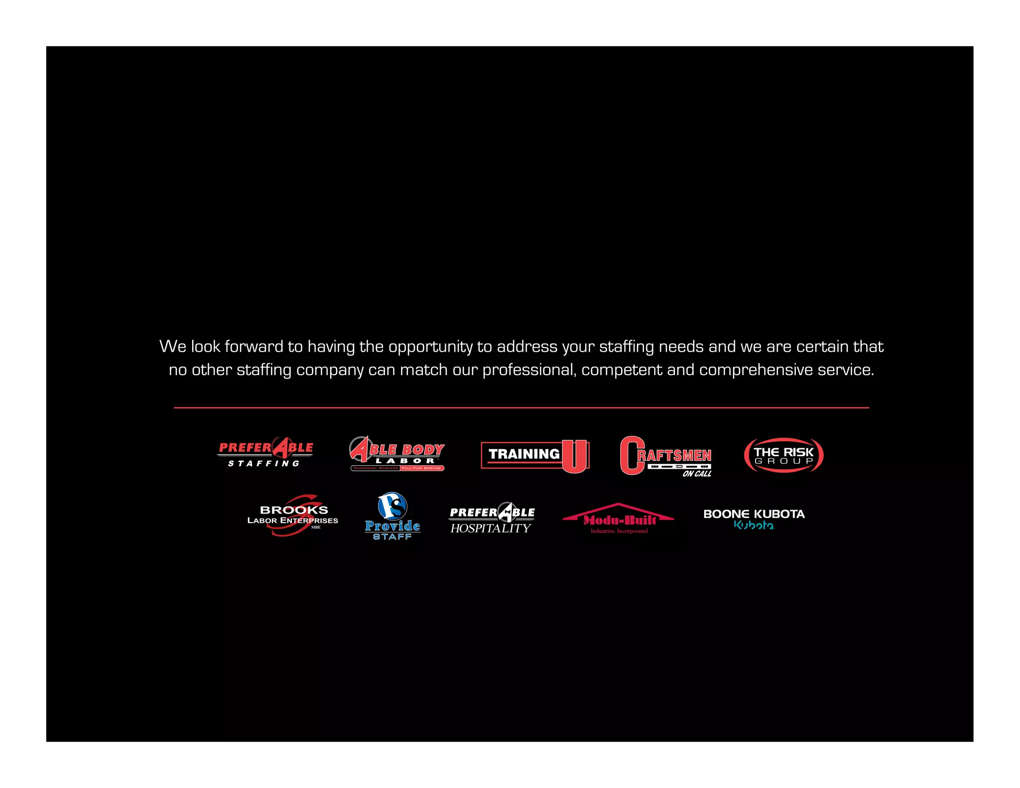 We look forward to having the opportunity to address your staffing needs and we are certain that
 no other staffing company can match our professional, competent and comprehensive service.




                                      HOSPITALITY
 