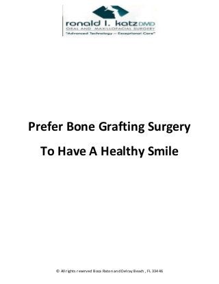 © All rights reserved Boca Raton and Delray Beach , FL 33446 
Prefer Bone Grafting Surgery To Have A Healthy Smile 
 