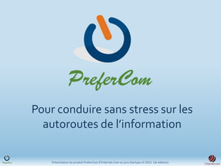 Pour conduire sans stress sur les
  autoroutes de l’information

    Présentation du produit PreferCom d'Ynternet.Com au jury Startups.ch 2012 (3e édition)
 