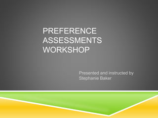 PREFERENCE
ASSESSMENTS
WORKSHOP
Presented and instructed by
Stephanie Baker
 