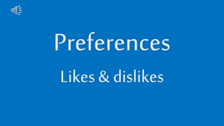 Preferences
Likes& dislikes
 