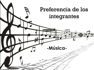 Preferencia de losPreferencia de los
integrantesintegrantes
-Música-
 