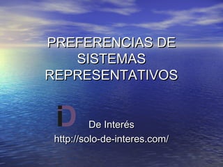 PREFERENCIAS DE
SISTEMAS
REPRESENTATIVOS
De Interés
http://solo-de-interes.com/

 